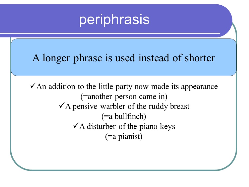 periphrasis A longer phrase is used instead of shorter An addition to the little